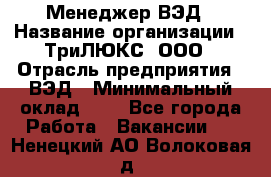 Менеджер ВЭД › Название организации ­ ТриЛЮКС, ООО › Отрасль предприятия ­ ВЭД › Минимальный оклад ­ 1 - Все города Работа » Вакансии   . Ненецкий АО,Волоковая д.